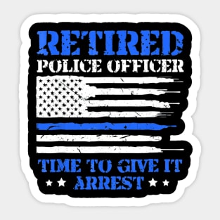 Retired Police Officer Time to Give It Arrest Funny Sticker